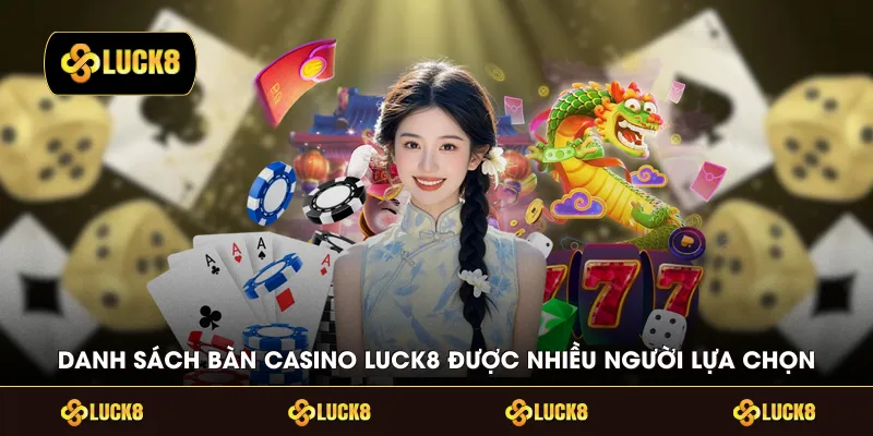 Danh sách bàn Casino LUCK8 được nhiều người lựa chọn