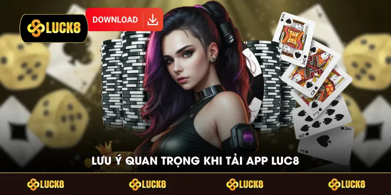 Lưu ý quan trọng khi tải app LUC8