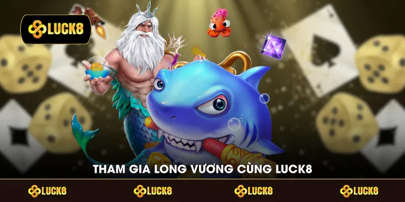 Tham gia Long Vương cùng LUCK8