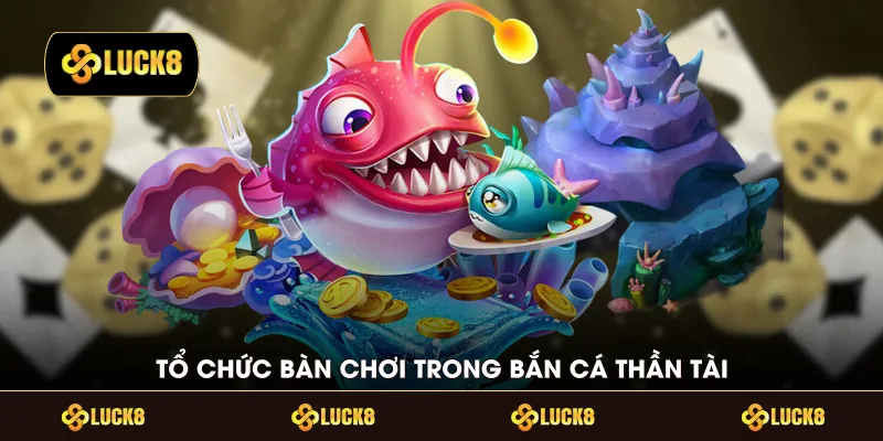 Tổ chức bàn chơi trong bắn cá thần tài