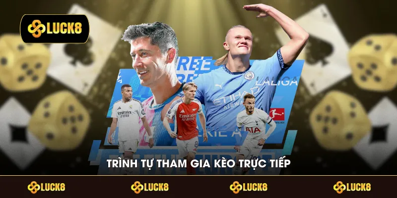 Trình tự tham gia kèo trực tiếp